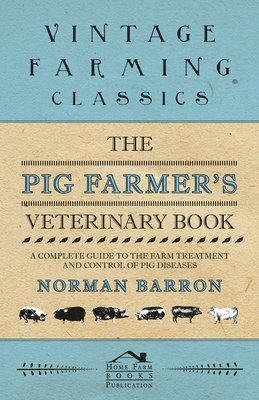 Norman Barron - Pig Farmer's Veterinary Book - A Complete Guide to the Farm Treatment and Control of Pig Diseases, Häftad