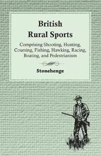 bokomslag British Rural Sports; Comprising Shooting, Hunting, Coursing, Fishing, Hawking, Racing, Boating, And Pedestrianism