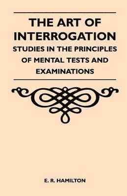 bokomslag The Art of Interrogation - Studies in the Principles of Mental Tests and Examinations