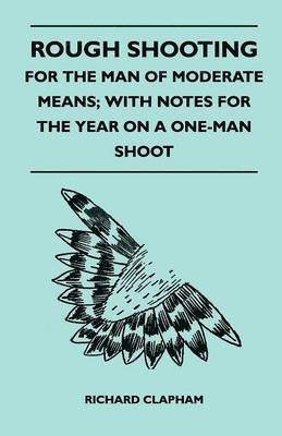 Rough Shooting - For the Man of Moderate Means; With Notes for the Year on a One-Man Shoot 1