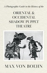 bokomslag A Photographic Guide to the History of Oriental and Occidental Shadow Puppet Theatre