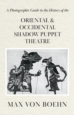 bokomslag A Photographic Guide to the History of Oriental and Occidental Shadow Puppet Theatre