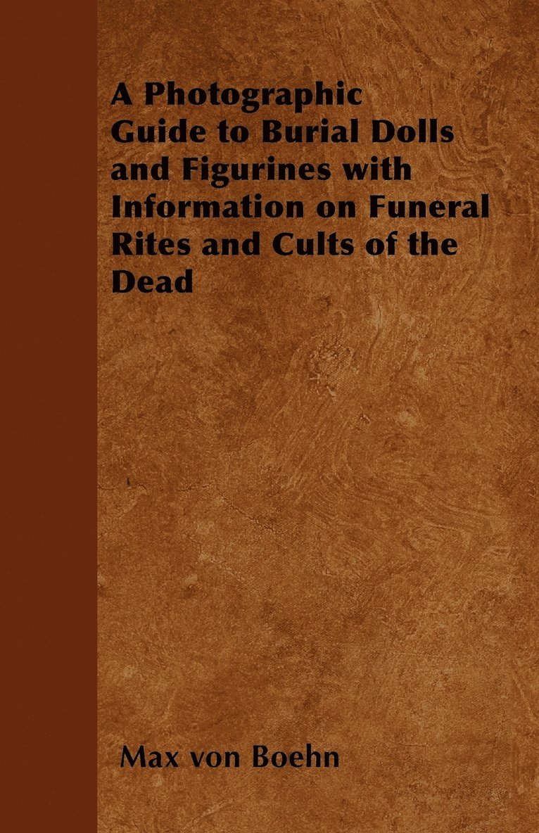 Max von Boehn, Max Von Boehn - Photographic Guide to Burial Dolls and Figurines with Information on Funeral Rites and Cults of the Dead, Häftad
