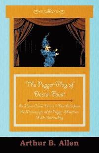 bokomslag The Puppet-Play of Doctor Faust - An Heroi-Comic Drama in Four Acts from the Manuscripts of the Puppet-Showman Guido Bonneschky