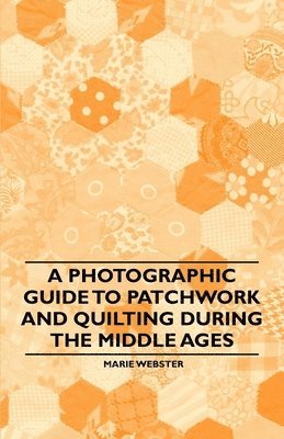 A Photographic Guide to Patchwork and Quilting During the Middle Ages 1