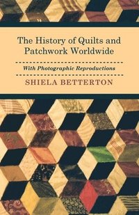 bokomslag The History of Quilts and Patchwork Worldwide with Photographic Reproductions