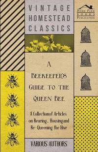 bokomslag A Beekeeper's Guide to the Queen Bee - A Collection of Articles on Rearing, Housing and Re-Queening the Hive