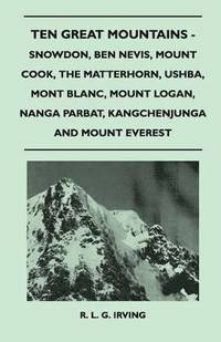 bokomslag Ten Great Mountains - Snowdon, Ben Nevis, Mount Cook, The Matterhorn, Ushba, Mont Blanc, Mount Logan, Nanga Parbat, Kangchenjunga and Mount Everest