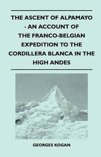 bokomslag The Ascent of Alpamayo - An Account of the Franco-Belgian Expedition to the Cordillera Blanca in the High Andes