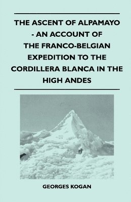 bokomslag The Ascent of Alpamayo - An Account of the Franco-Belgian Expedition to the Cordillera Blanca in the High Andes