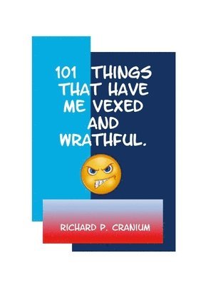 101 Things that have me vexed and wrathful 1