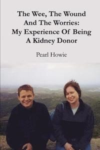 bokomslag The Wee, The Wound And The Worries: My Experience Of Being A Kidney Donor