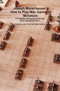 bokomslag Joseph Morschauser's How to Play War Games in Miniature A forgotten wargaming pioneer Early Wargames Vol 3