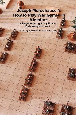 Joseph Morschauser's How to Play War Games in Miniature A forgotten wargaming pioneer Early Wargames Vol 3 1