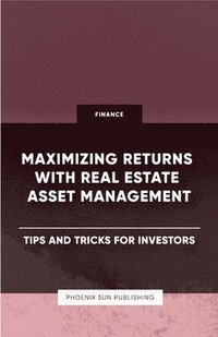 bokomslag Maximizing Returns with Real Estate Asset Management - Tips and Tricks for Investors