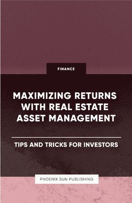 bokomslag Maximizing Returns with Real Estate Asset Management - Tips and Tricks for Investors