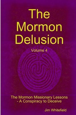 The Mormon Delusion. Volume 4. The Mormon Missionary Lessons - A Conspiracy to Deceive. 1