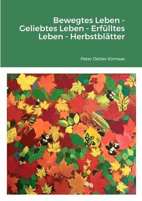 Peter Detlev Kirmsse - Bewegtes Leben -Geliebtes Leben -Erfülltes Leben - Herbstblätter, Häftad