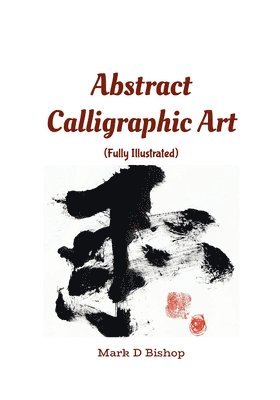 Mark D Bishop, Mark D. Bishop - Abstract Calligraphic Art (Fully Illustrated), Häftad