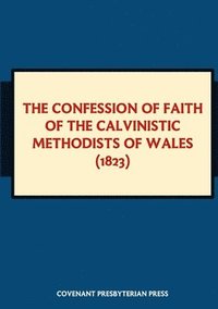 bokomslag The Confession of Faith of the Calvinistic Methodists of Wales (1823)