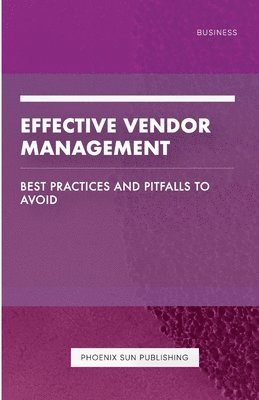 Ps Publishing - Effective Vendor Management - Best Practices and Pitfalls to Avoid, Häftad
