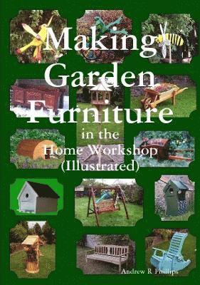 Making Garden Furniture in the Home Work Shop by A.R.Phillips 1