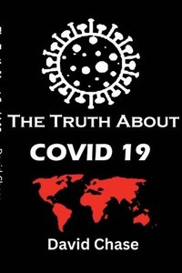 bokomslag The Truth About Covid 19 And Lockdowns. Is Covid 19 A Bio Weapon?