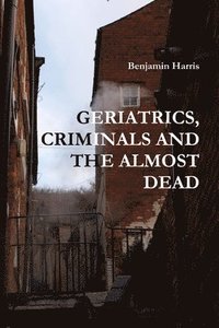 bokomslag Geriatrics, Criminals and the Almost Dead