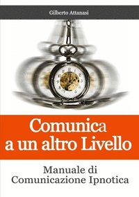 bokomslag Comunica a un altro Livello. Manuale di Comunicazione Ipnotica