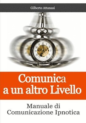 Gilberto Attanasi - Comunica a un altro Livello. Manuale di Comunicazione Ipnotica, Häftad