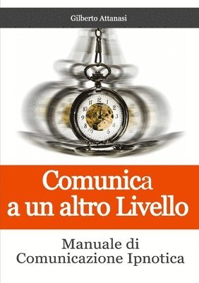 Comunica a un altro Livello. Manuale di Comunicazione Ipnotica 1