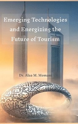 Alaa M Momani, Alaa M. Momani, Dr. Alaa M. Momani - Emerging Technologies and Energizing the Future of Tourism, Inbunden