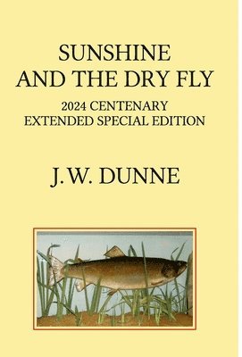 J W Dunne, Guy Inchbald - Sunshine and the Dry Fly, Inbunden