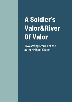 A Soldier's Valor&River Of Valor Two Stories about friendship and loyalty 1