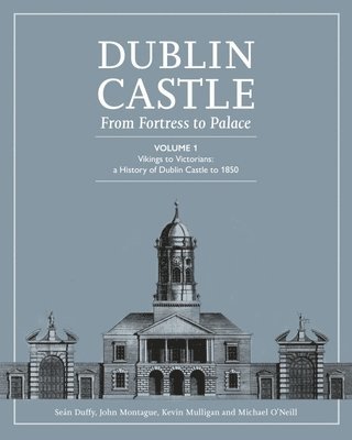 SEAN DUFFY - DUBLIN CASTLE FROM FORTRESS TO PALACE, Inbunden