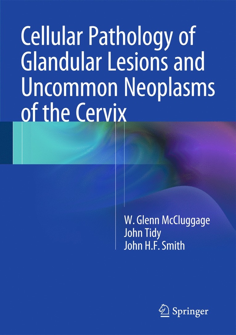 W. Glenn McCluggage, John Tidy, John H.F. Smith - Cellular Pathology of Glandular Lesions and Uncommon Neoplasms of the Cervix, Inbunden