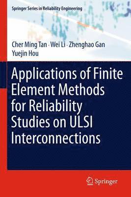 Cher Ming Tan, Wei Li, Zhenghao Gan, Yuejin Hou - Applications of Finite Element Methods for Reliability Studies on ULSI Interconnections, Häftad