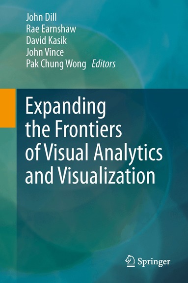 John Dill, Rae Earnshaw, David Kasik, John Vince, Pak Chung Wong - Expanding the Frontiers of Visual Analytics and Visualization, Inbunden
