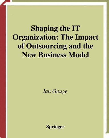 bokomslag Shaping the IT Organization - The Impact of Outsourcing and the New Business Model