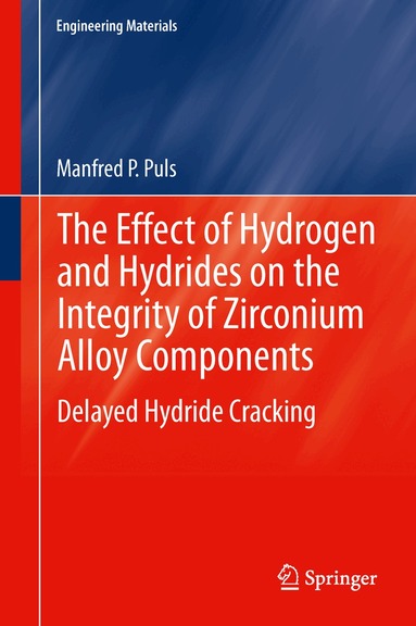 Manfred P. Puls - Effect of Hydrogen and Hydrides on the Integrity of Zirconium Alloy Components, Inbunden