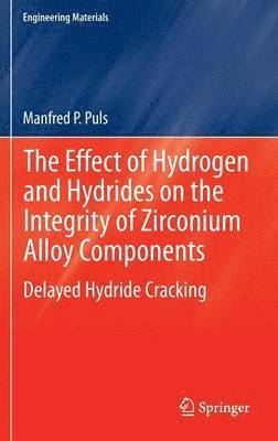 bokomslag The Effect of Hydrogen and Hydrides on the Integrity of Zirconium Alloy Components