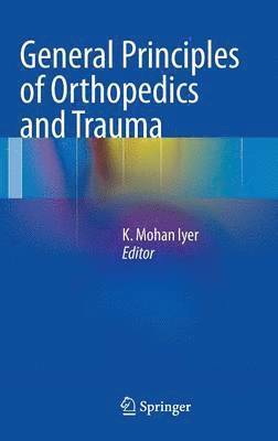 K Mohan Iyer, K. Mohan Iyer - General Principles of Orthopedics and Trauma, Inbunden