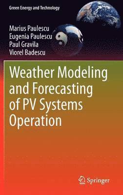 Marius Paulescu, Eugenia Paulescu, Paul Gravila, Viorel Badescu - Weather Modeling and Forecasting of PV Systems Operation, Inbunden