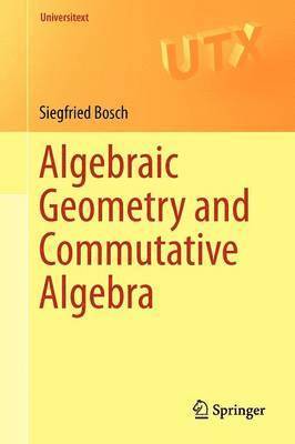 Siegfried Bosch - Algebraic Geometry and Commutative Algebra, Häftad