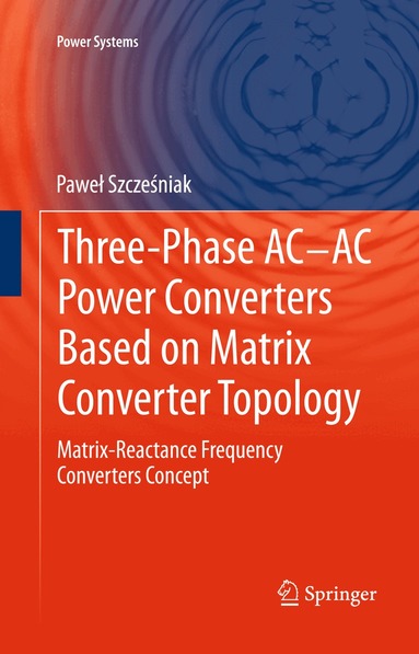 Paweł Szcześniak - Three-phase AC-AC Power Converters Based on Matrix Converter Topology, Inbunden