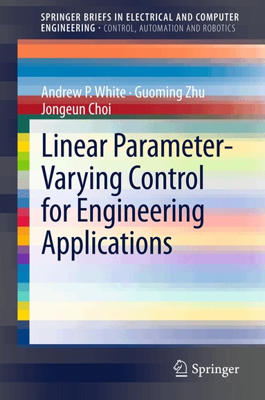 Andrew P. White, Guoming Zhu, Jongeun Choi - Linear Parameter-Varying Control for Engineering Applications, Häftad