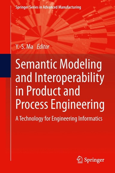 Yongsheng Ma - Semantic Modeling and Interoperability in Product and Process Engineering, Inbunden