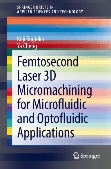 Koji Sugioka, Ya Cheng - Femtosecond Laser 3D Micromachining for Microfluidic and Optofluidic Applications, Häftad