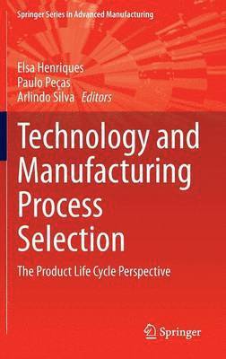 Elsa Henriques, Paulo Pecas, Arlindo Silva - Technology and Manufacturing Process Selection, Inbunden