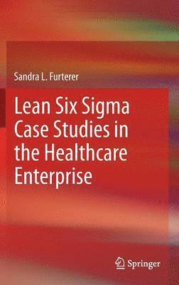 Lean Six Sigma Case Studies in the Healthcare Enterprise 1